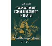 Transnationale Erinnerungsarbeit im Theater: Postkoloniales Begegnen, Erinnern und Bezeugen