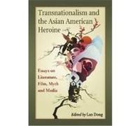 Transnationalism and the Asian American Heroine: Essays on Literature, Film, Myth and Media