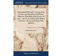 Transnatural Philosophy Treating of the Essences and Operations of all Beings Whatever. Particularly of the Essence of man ... By J. S. the Author of the John SergeantJohn Sergeant (Auteur)