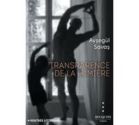 Transparence de la lumière Aysegül Savas (Auteur), Ana Samaka (Traduction)