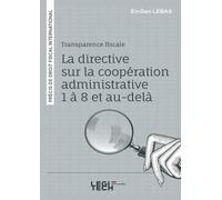 Transparence fiscale : la directive sur la coopération administrative 1 à 8 et au-delà Précis de droit fiscal international - Emilien Lebas - Legitech - broché - Etude