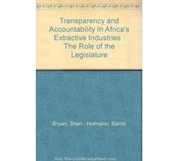 Transparency and Accountability In Africa's Extractive Industries : The Role of the Legislature