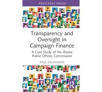 Transparency and Oversight in Campaign Finance: A Case Study of the Alaska Public Offices Commission