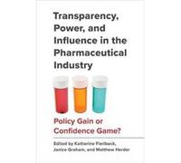 Transparency Power and Influence in the Pharmaceutical Industry Transparency Power and Influence in the Pharmaceutical Industry (Auteur)