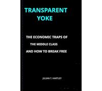 TRANSPARENT YOKE: The Economic Traps of the Middle Class And How To Break Free