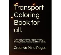 Transport Coloring Book for all.: Fun & Easy Coloring Pages of Cars, Trucks, Trains, Planes, and More for all.