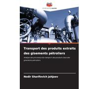 Transport des produits extraits des gisements pétroliers: Analyse des processus de transport des produits issus des gisements pétroliers