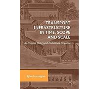 Transport Infrastructure In Time, Scope And Scale: An Economic History And Evolutionary Perspective