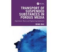 Transport of Suspended Substances in Porous Media Experiment, Theory and Engineering Implication - Bing Bai - CRC Press - ebook (ePub) - Livre