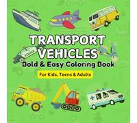 Transport Vehicles: Bold & Easy Coloring Book for Kids, Teens & Adults: Big and Fun Designs for Relaxation, Creativity, and Stress Relief Featuring Cars, Trucks, Planes, Trains & More