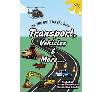 Transport, Vehicles & More - Alphabet Letter Practice & Colouring Book - On The Go - Perfect For Travel: Activity Book 150+ pages - Alphabet Letter Formation for kids 3+