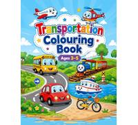 Transportation Colouring Book for Ages 3 and Above - Discover and Colour: Explore Amazing Vehicles From Cars and Trains to Hot Air Balloons and Skateboards With Fun Descriptions