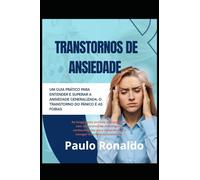 Transtornos de Ansiedade: Um guia prático para entender e superar a ansiedade generalizada, o transtorno do pânico e as fobias