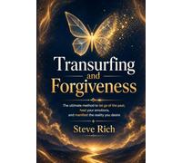 Transurfing and Forgiveness: The ultimate method to let go of the past, heal your emotions, and manifest the reality you desire