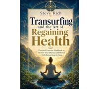 Transurfing and the Art of Regaining Health: Practical Exercise Workbook to Restore Your Physical and Mental Well-being Step-by-Step