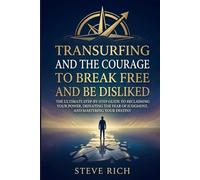 Transurfing and the Courage to Break Free and be DISLIKED: The Ultimate Step-by-Step Guide to Reclaiming Your Power, Defeating the Fear of Judgment, and Mastering Your Destiny