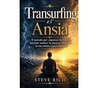 Transurfing e l'Ansia: Il Metodo Pratico per Superare lo Stress, Sconfiggere la Paura e Ritrovare la Tua Pace Mentale