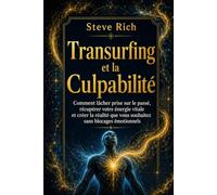 Transurfing et la Culpabilité: Comment lâcher prise sur le passé, récupérer votre énergie vitale et créer la réalité que vous souhaitez sans blocages émotionnels
