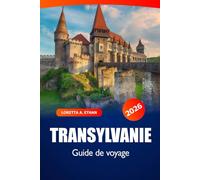 Transylvanie Guide de voyage 2026: Découvrez les joyaux cachés de la Roumanie, ses châteaux médiévaux, ses paysages à couper le souffle et sa riche histoire en Europe