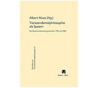 Transzendentalphilosophie Als System. Die Auseinandersetzung Zwischen 1794 Und 1806
