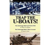 Trap The U-Boats!--The Zeebrugge Raid April 23rd 1918 By Alfred F. B. Carpenter & The Zeebrugge Raid A Short Account By Arthur H. Pollen