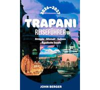 TRAPANI REISEFÜHRER 2026/27: Mit Erice, Favignana, San Vito Lo Capo, Riserva dello Zingaro, Marsala & den Ägadischen Inseln - Sehenswürdigkeiten, ... und unvergessliche Erlebnisse in Westsizilien