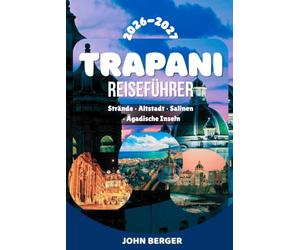 TRAPANI REISEFÜHRER 2026/27: Mit Erice, Favignana, San Vito Lo Capo, Riserva dello Zingaro, Marsala & den Ägadischen Inseln - Sehenswürdigkeiten, ... und unvergessliche Erlebnisse in Westsizilien
