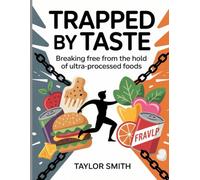 Trapped by Taste: Breaking Free from the Hold of Ultra-Processed Foods