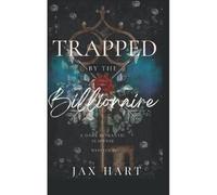 Trapped By The Billionaire: An Enemies To Lovers Dark Romance.