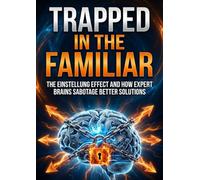 Trapped in the Familiar: The Einstellung Effect and How Expert Brains Sabotage Better Solutions