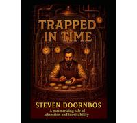 Trapped In Time a breathtaking steampunk science fiction epic: A mesmerizing tale of obsession and inevitability