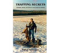 Trapping Secrets: Methods, Tips and Tricks of a Fifty-Year Fur Trapper
