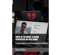 TRAPS OF THE HEART: A GLOBAL PERSPECTIVE ON LOVE SCAMS: Expanded and Complete Edition