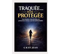 TRAQUÉE… MAIS PROTÉGÉE: Une histoire vraie de fuite, de protection divine et de foi inébranlable