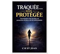 TRAQUÉE… MAIS PROTÉGÉE: Une histoire vraie de fuite, de protection divine et de foi inébranlable