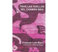 Tras Las Huellas Del Chamán Inka Luis - Blanc, François (Auteur)
