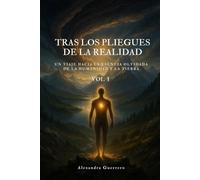 Tras los pliegues de la realidad. Vol I: Un viaje hacia la esencia olvidada de la humanidad y la Tierra