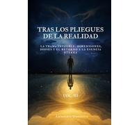 Tras los Pliegues de la Realidad. Vol III: La Trama invisible: Dimensiones, Dioses y el retorno de la esencia eterna