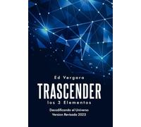 TRASCENDER: Los 3 Elementos Decodificando el Universo Version Revisada 2023 Coleccion #1