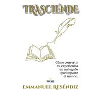 Trasciende: Convierte tu experiencia en un libro que deje tu legado y transforme vidas