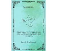 Trasforma le tue relazioni con la comunicazione non violenta: Tabelle di radiestesia