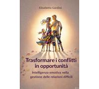 Trasformare i conflitti in opportunità: L'intelligenza emotiva nella gestione delle relazioni difficili
