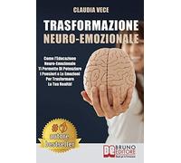 Trasformazione Neuro-Emozionale: Come L'educazione Neuro-Emozionale Ti Permette Di Potenziare I Pensieri E Le Emozioni Per Trasformare La Tua Realtà!