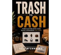 Trash to Cash: How Selling What You Already Own Can Build a Business, Create Wealth, and Change the Way You Think