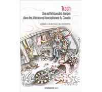 Trash Une esthétique des marges dans les littératures francophones du Canada - Isabelle Kirouac Massicotte - Prise De Parole - broché - Essai