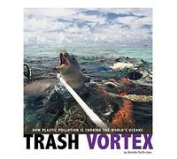 Trash Vortex How Plastic Pollution Is Choking the Worlds Oceans by Danielle SmithLlera Danielle Smith Llera (Auteur)