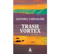 Mathieu Larnaudie – Trash Vortex – Roman – Poche – Actes Sud