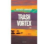 Mathieu Larnaudie – Trash Vortex – Roman – Broché