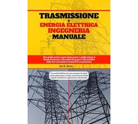 Trasmissione E Energia Elettrica Ingegneria Manuale: Una guida pratica passo dopo passo e applicazione al flusso di potenza, all'analisi dei guasti e ... rete nei moderni sistemi di trasmissione