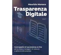 Trasparenza Digitale - Vol.1: Come gestire la tua presenza on line senza essere "ostaggio" di nessuno e senza brutte sorprese